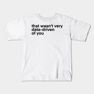 that wasn't very data driven of you... Kids T-Shirt